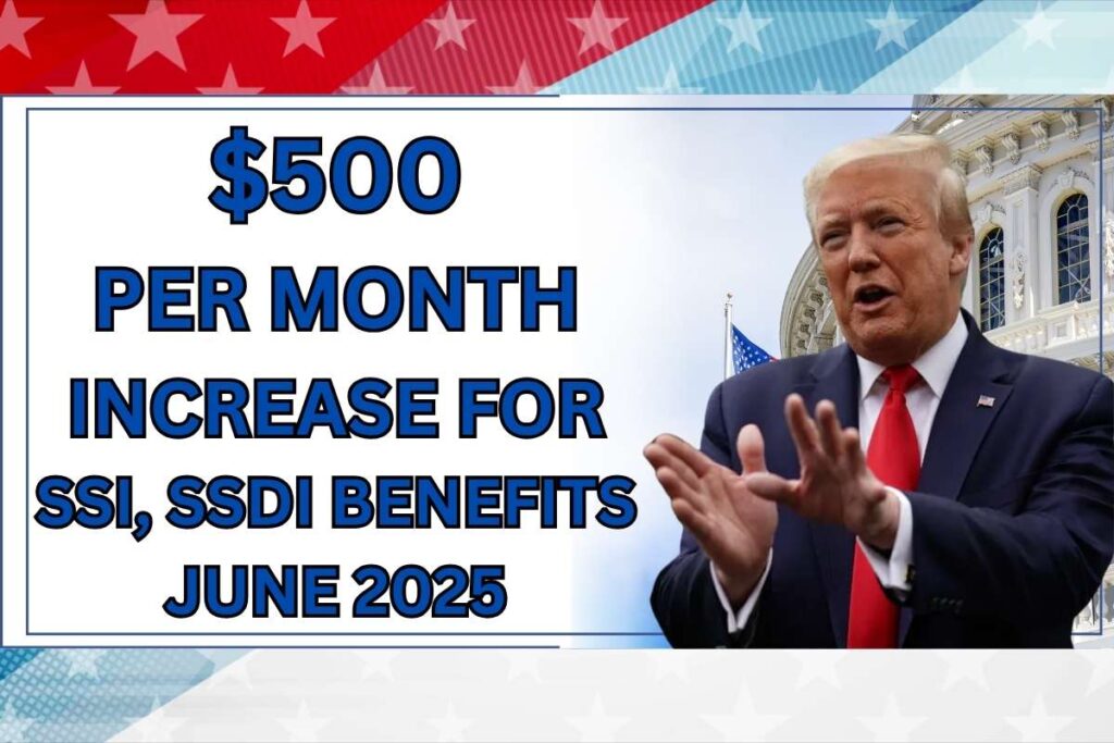 $500 Per Month Increase For SSI, SSDI Benefits In June 2025